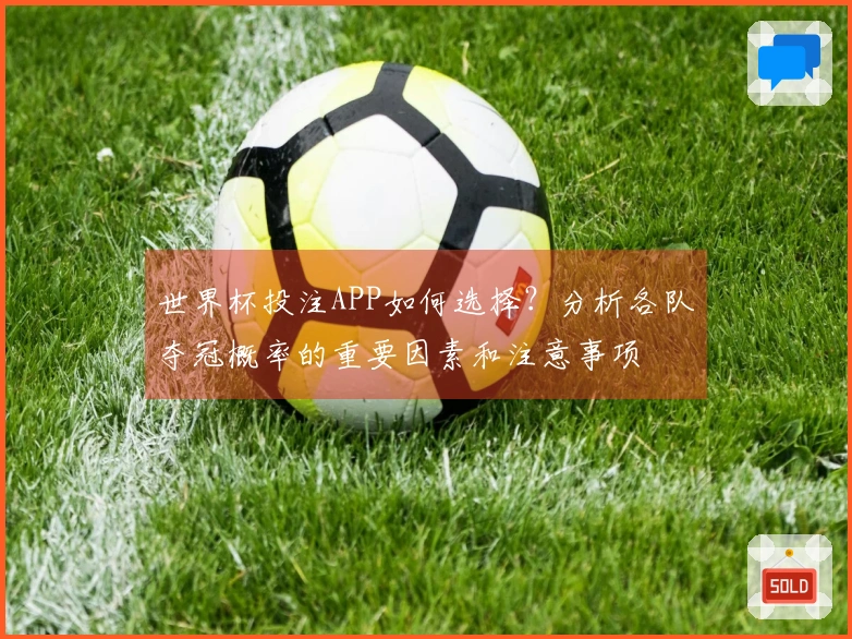世界杯投注APP如何选择？分析各队夺冠概率的重要因素和注意事项