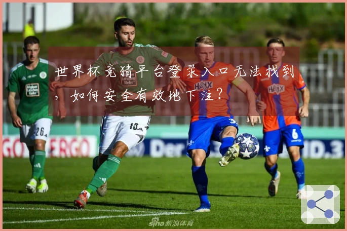世界杯竞猜平台登录入口无法找到，如何安全有效地下注？