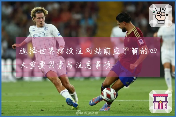 选择世界杯投注网站前应了解的四大重要因素与注意事项