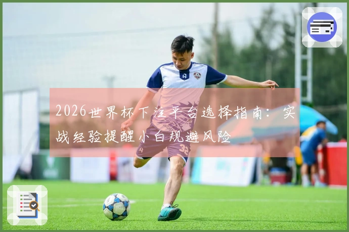 2026世界杯下注平台选择指南：实战经验提醒小白规避风险
