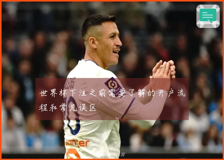 世界杯下注之前需要了解的开户流程和常见误区