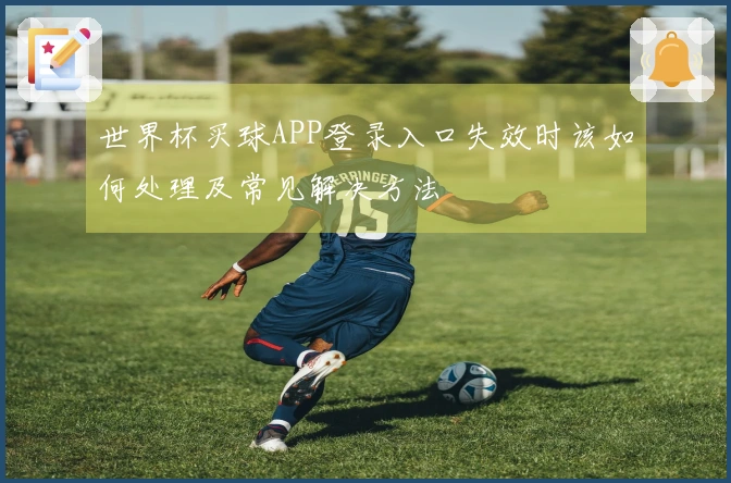世界杯买球APP登录入口失效时该如何处理及常见解决方法
